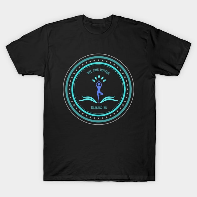 We Are Water, Blessed Be Mantra. T-Shirt by Anahata Realm